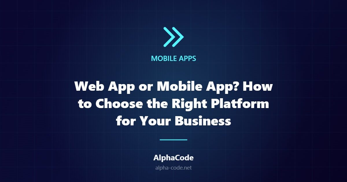 Web App or Mobile App? How to Choose the Right Platform for Your Business