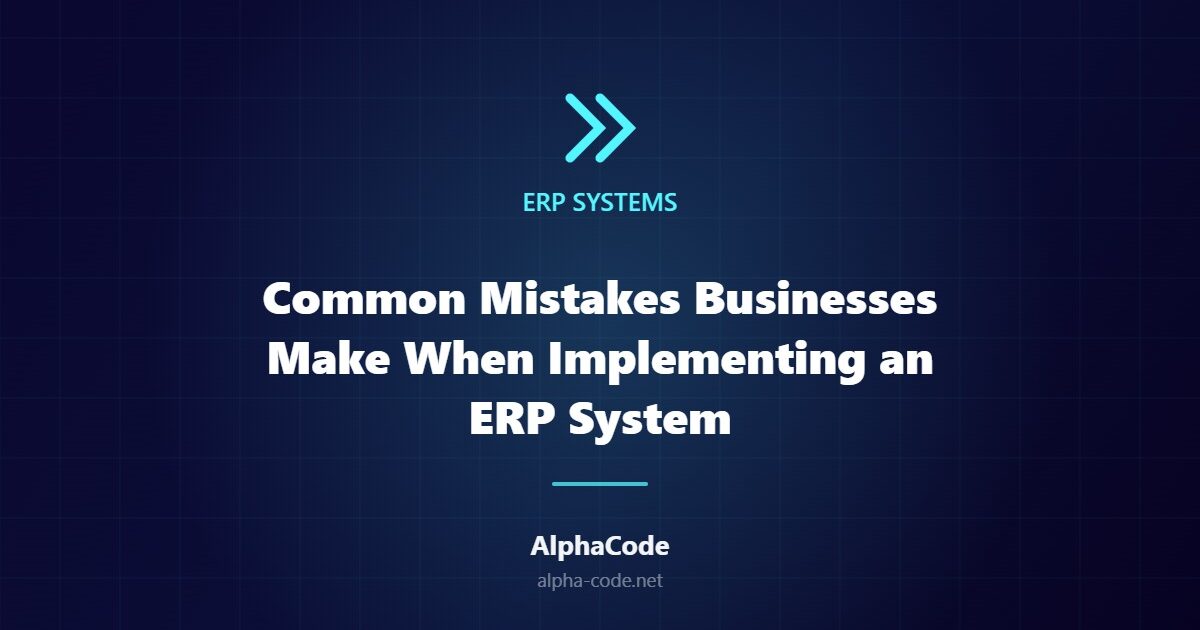 Common Mistakes Businesses Make When Implementing an ERP System
