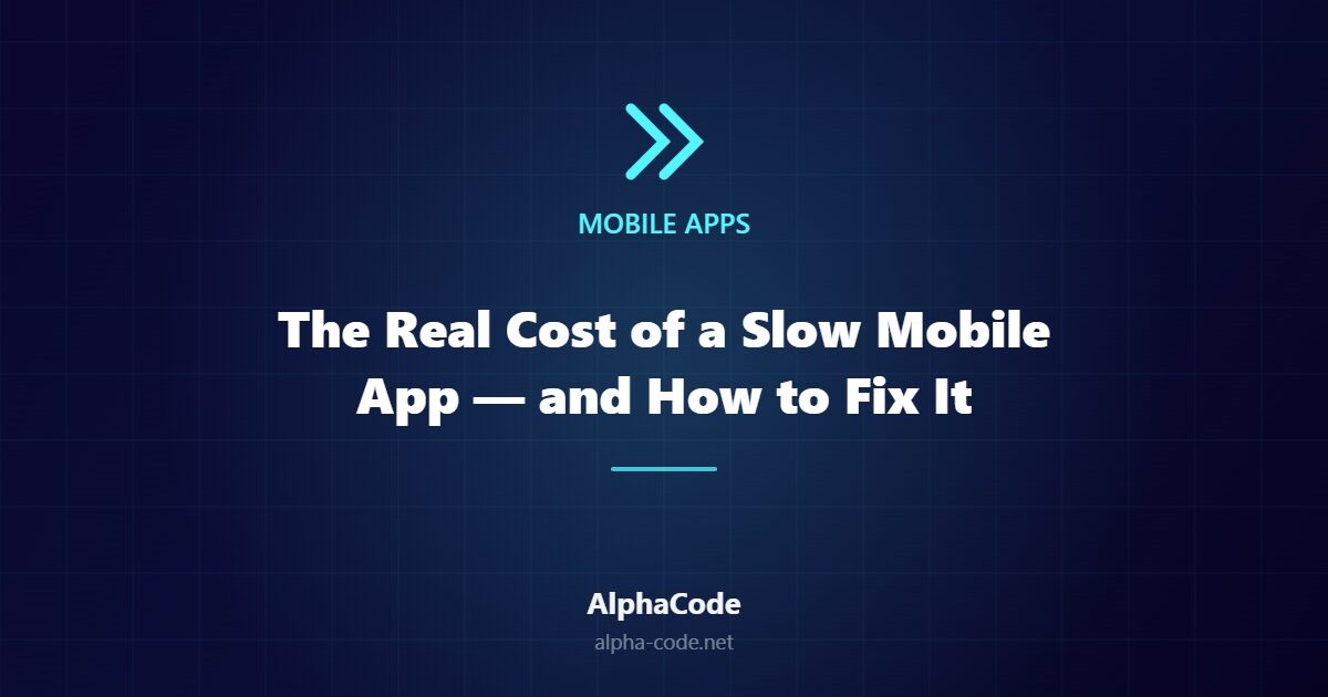 The Real Cost of a Slow Mobile App — and How to Fix It