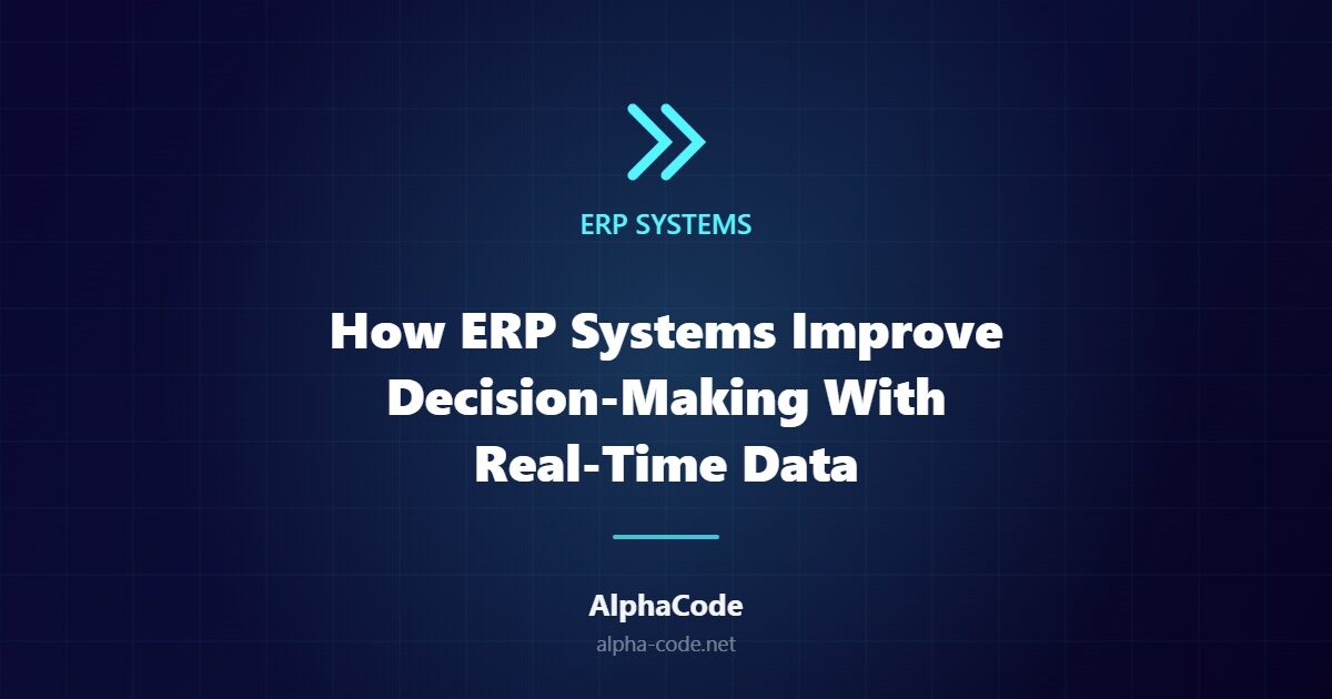 How ERP Systems Improve Decision-Making With Real-Time Data